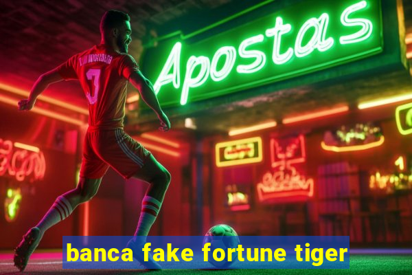 banca fake fortune tiger